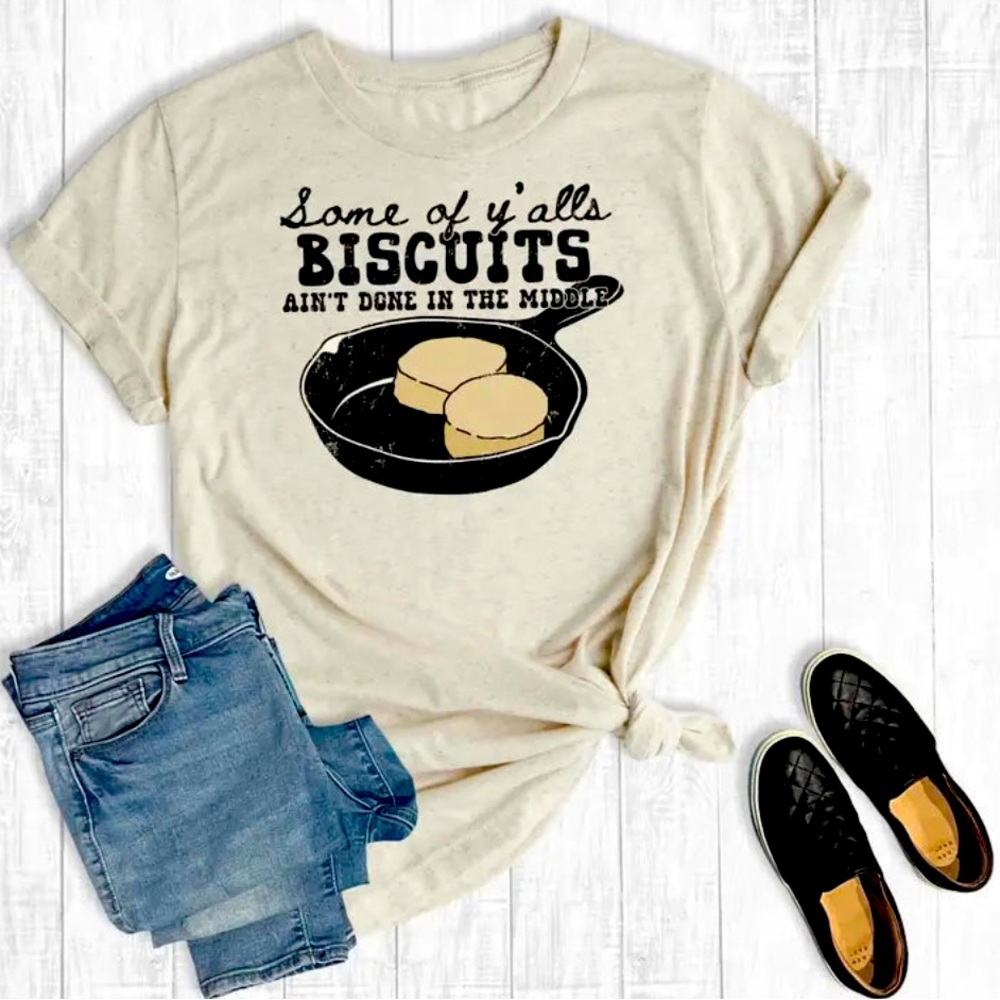 Some of Y’all’s Biscuits Ain’t Done Tee